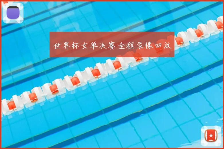 世界杯女单决赛全程录像回放