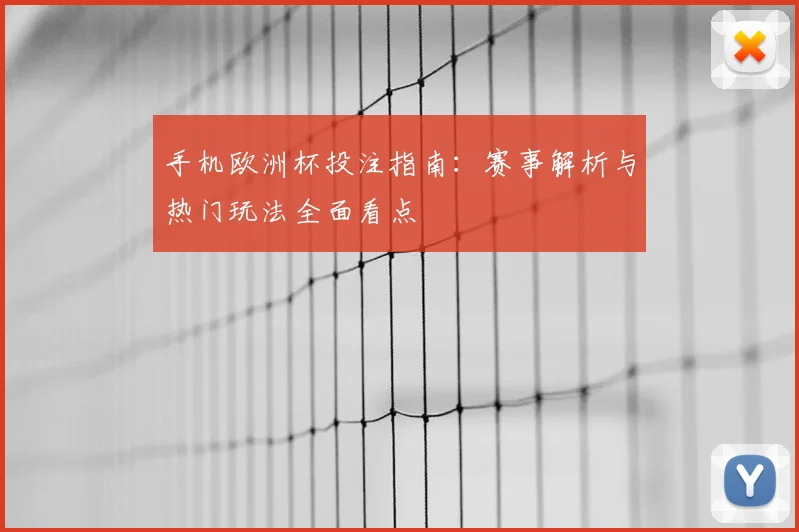 手机欧洲杯投注指南：赛事解析与热门玩法全面看点
