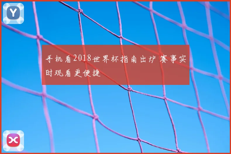 手机看2018世界杯指南出炉 赛事实时观看更便捷